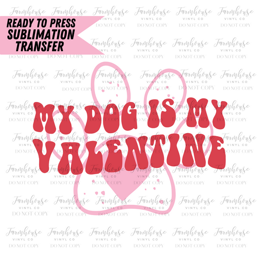 My Dog Is My Valentine Ready To Press Sublimation Transfer