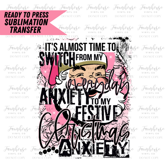 It's Almost Time to Switch from my Everyday Anxiety to my Festive Christmas Anxiety Ready to Press Sublimation Design Transfer - Farmhouse Vinyl Co