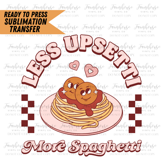 Less Upsetti More Spaghetti Ready To Press Sublimation Transfer