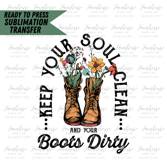 Keep Your Soul Clean And Your Boots Dirty Ready To Press Sublimation Transfer Design - Farmhouse Vinyl Co