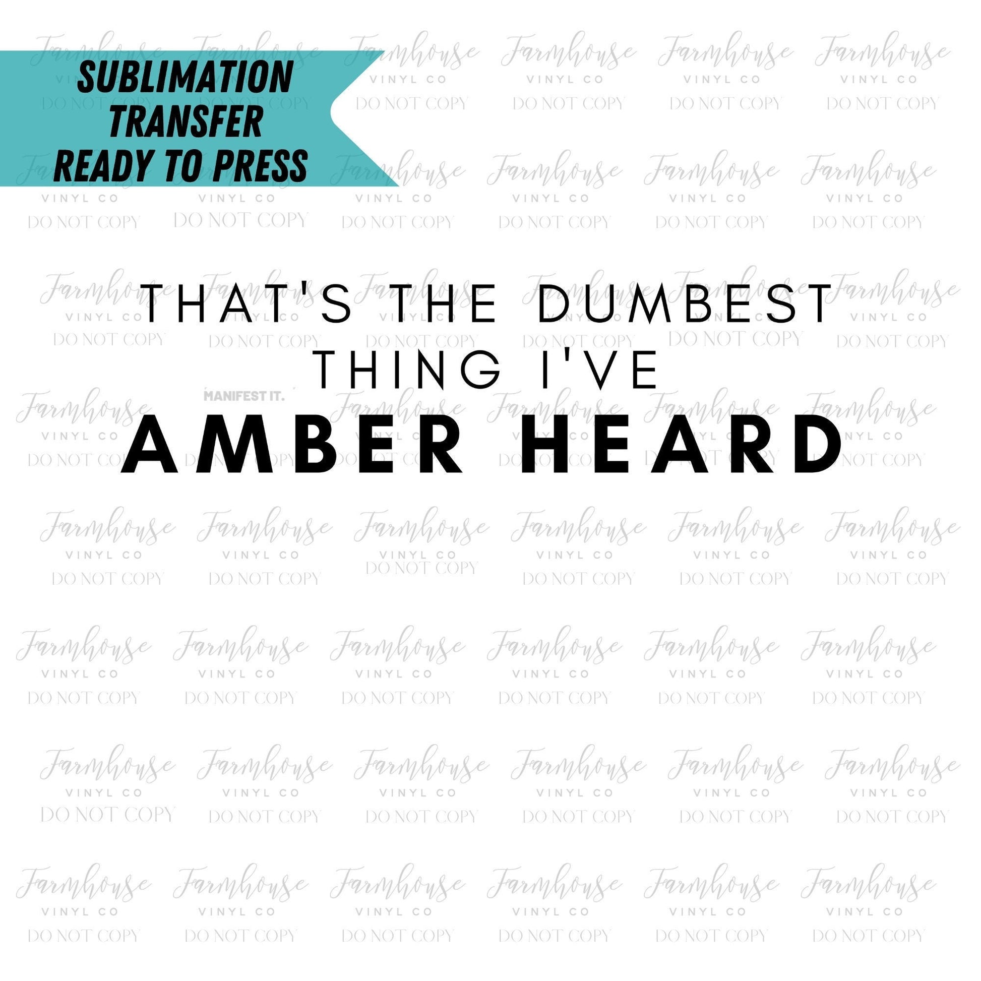 That’s the Dumbest Thing I’ve Amber Heard Ready to Press Sublimation Transfer - Farmhouse Vinyl Co