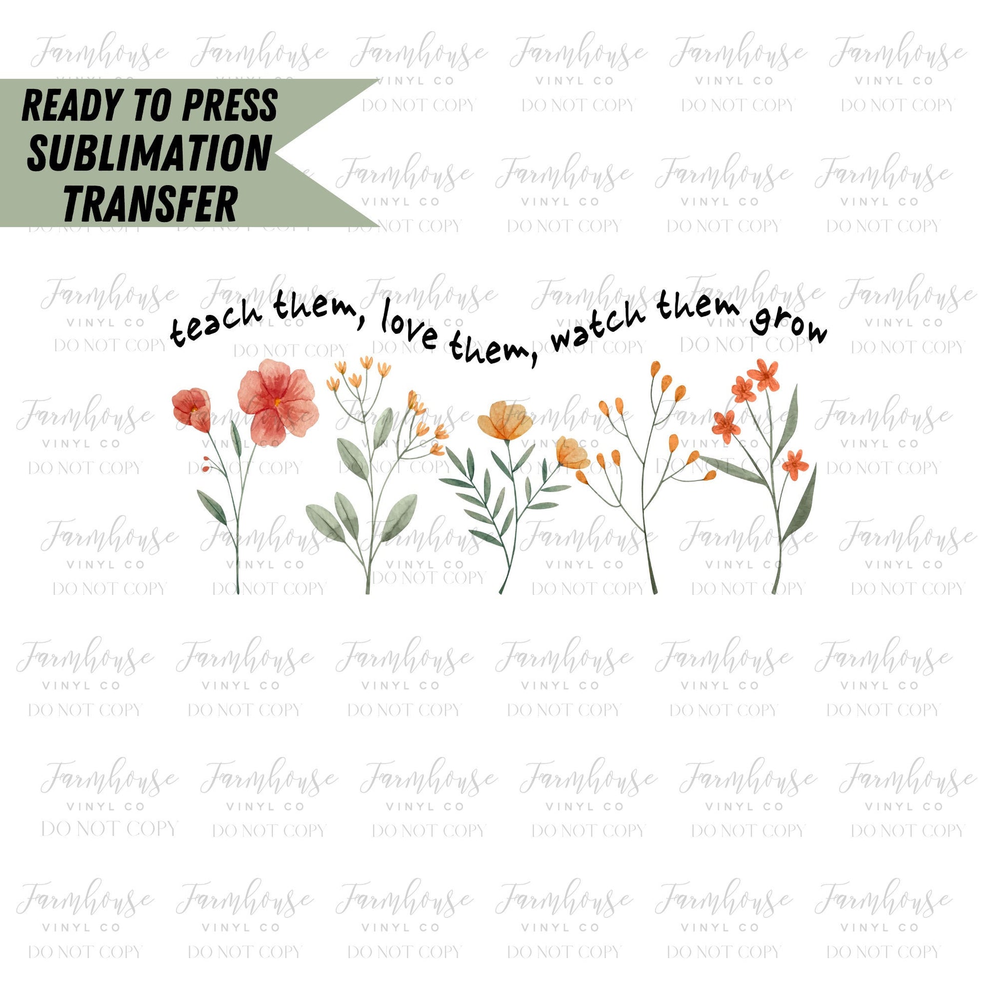 Teach Them Love Them Let Them Grow, Ready to Press Sublimation Transfer, Sublimation Transfers, Heat Transfer, Ready to Press, Teacher, Mom - Farmhouse Vinyl Co